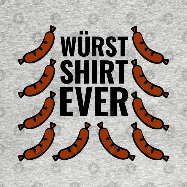 Wurst (Worst) Shirt Ever by HighBrowDesigns